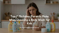 Top 7 Mistakes Parents Make When Choosing a Body Wash for Kids