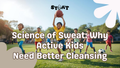 Why Active Kids Sweat More (And How to Manage Skin & Scalp Hygiene in India)