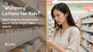 Whitening lotions for kids? what parents should know blog by Syoat 